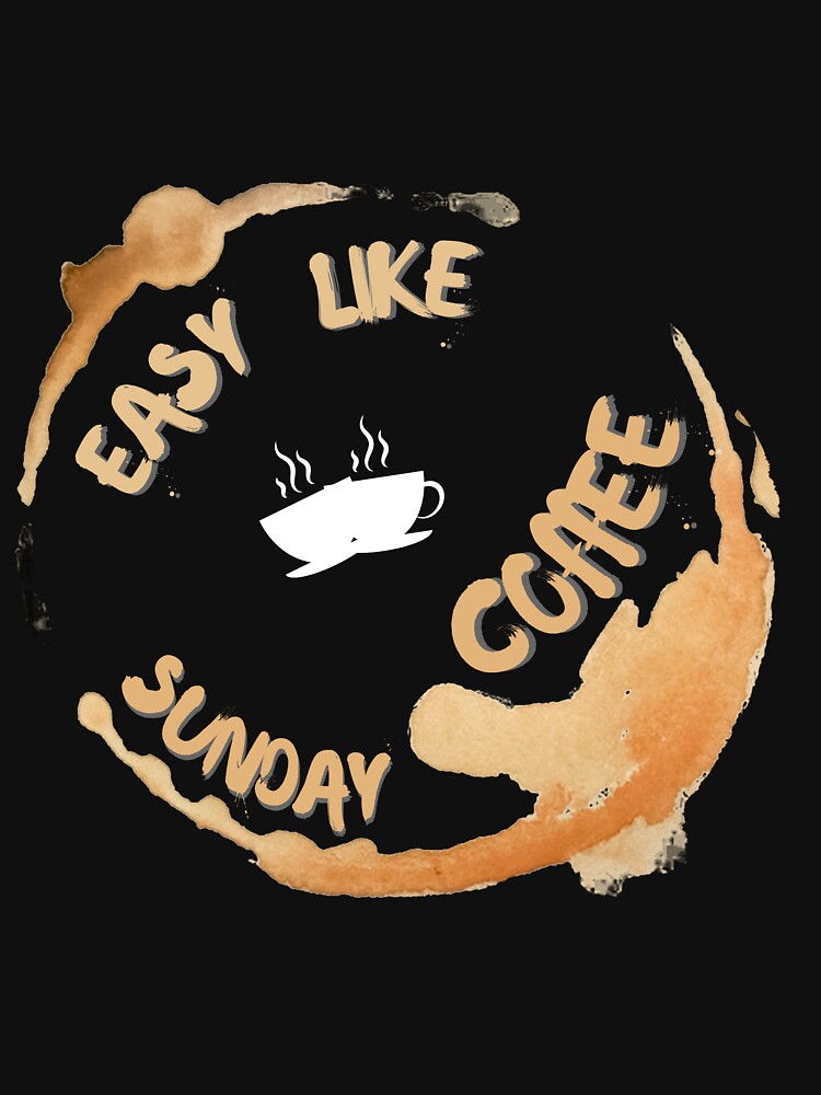 Copy of Easy like sunday coffee by NikkosDesigns Unisex T-shirt, Sweatshirt, Hoodie, Long Sleeve Tee